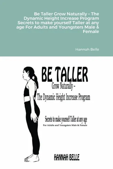 Be Taller Grow Naturally Ð The Dynamic Height Increase Program Secrets to make yourself Taller at any age For Adults and Youngsters Male & Female